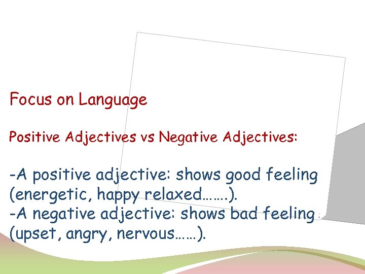 Focus on Language Positive Adjectives vs Negative Adjectives: -A positive adjective: shows good feeling
