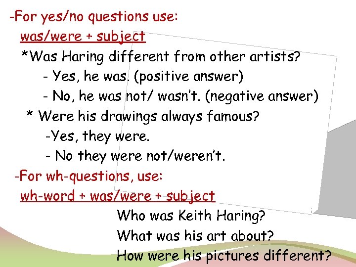 -For yes/no questions use: was/were + subject *Was Haring different from other artists? -
