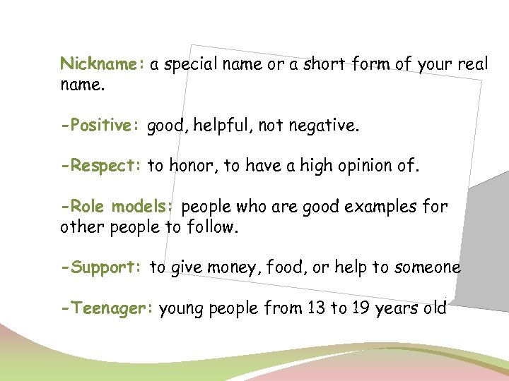 Nickname: a special name or a short form of your real name. -Positive: good,
