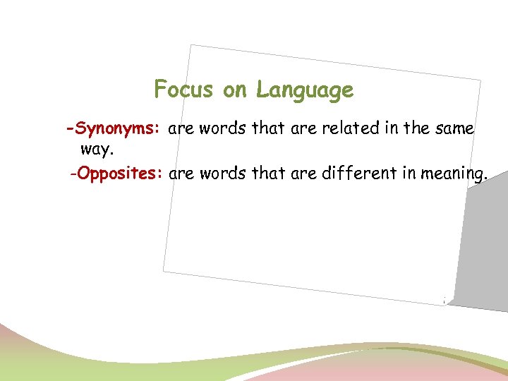 Focus on Language -Synonyms: are words that are related in the same way. -Opposites: