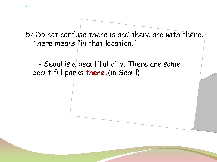  . 5/ Do not confuse there is and there are with there. There