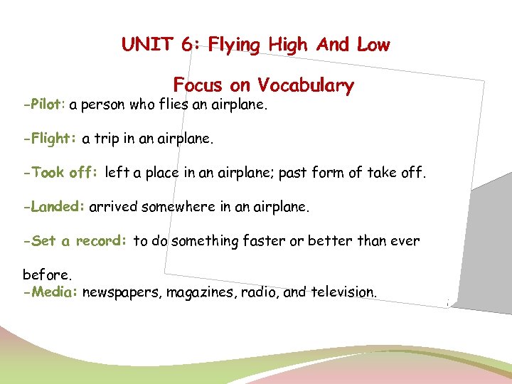 UNIT 6: Flying High And Low Focus on Vocabulary -Pilot: a person who flies