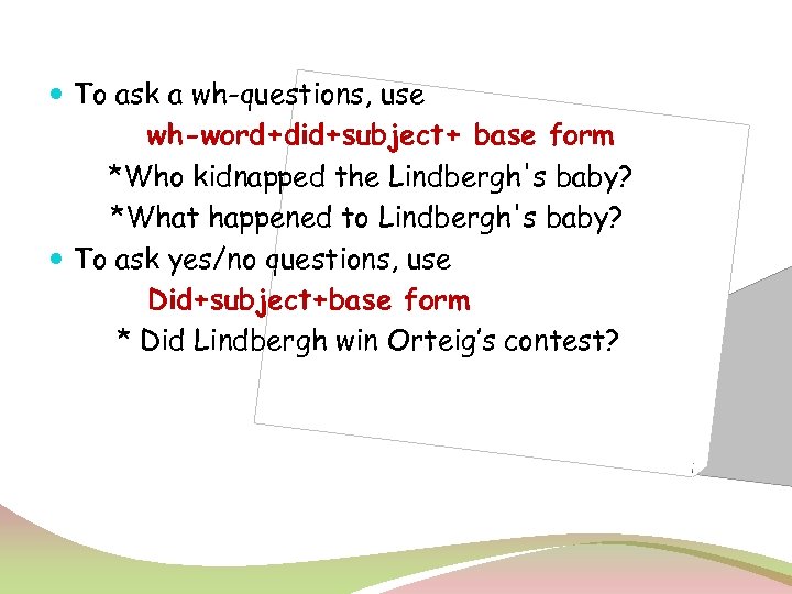  To ask a wh-questions, use wh-word+did+subject+ base form *Who kidnapped the Lindbergh's baby?