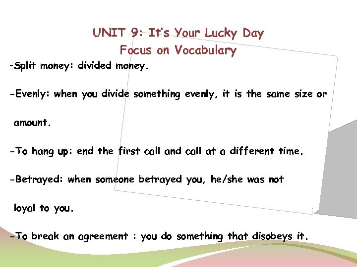 UNIT 9: It’s Your Lucky Day Focus on Vocabulary -Split money: divided money. -Evenly: