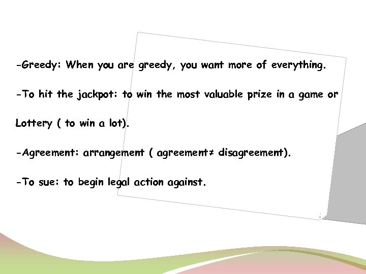 -Greedy: When you are greedy, you want more of everything. -To hit the jackpot: