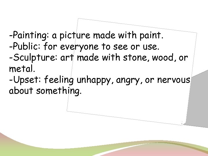 -Painting: a picture made with paint. -Public: for everyone to see or use. -Sculpture: