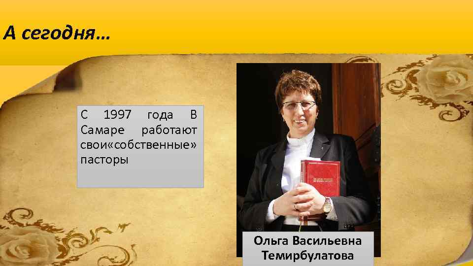 А сегодня… С 1997 года В Самаре работают свои собственные» « пасторы Ольга Васильевна