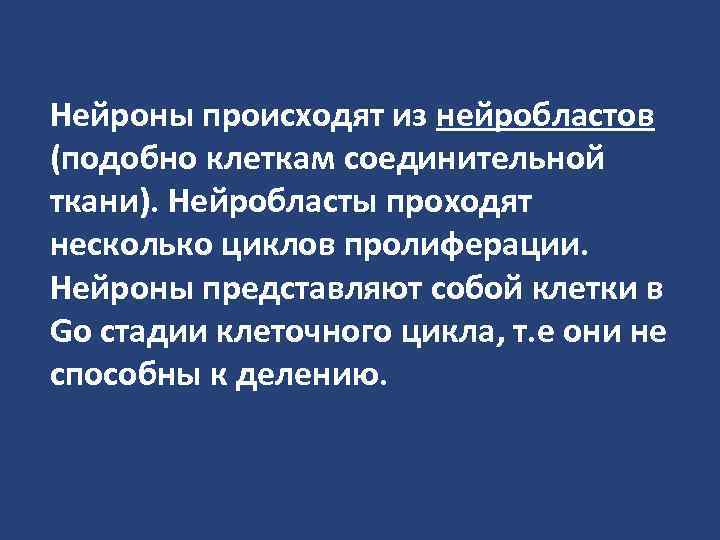 Нейроны происходят из нейробластов (подобно клеткам соединительной ткани). Нейробласты проходят несколько циклов пролиферации. Нейроны