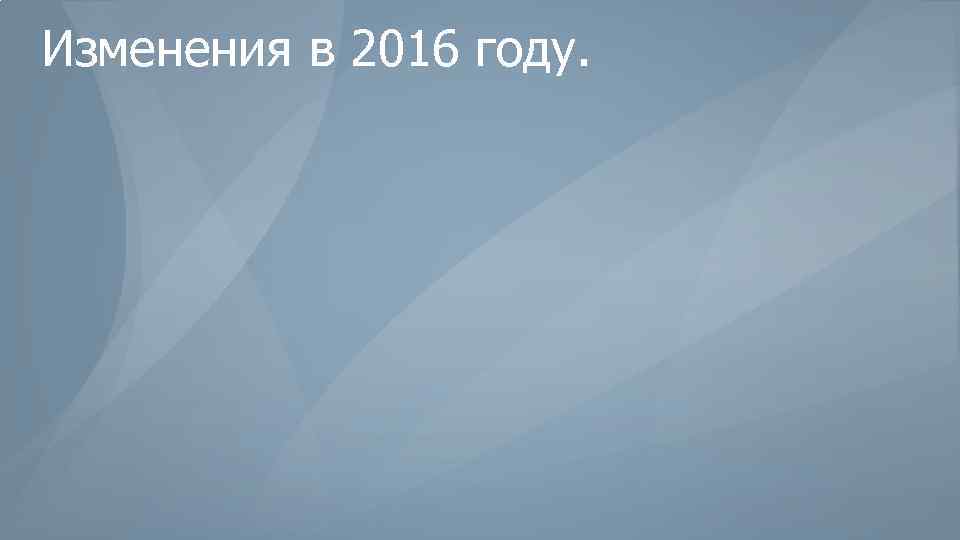 Изменения в 2016 году. 