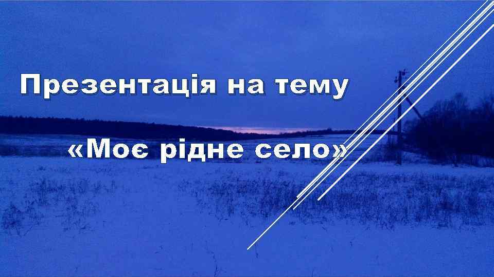 Презентація на тему «Моє рідне село» 
