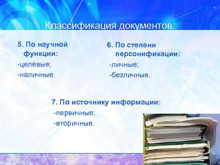 Классификация документов: 5. По научной функции: целевые; наличные. 6. По степени персонификации: личные; безличные.