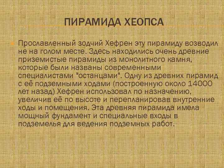 ПИРАМИДА ХЕОПСА Прославленный зодчий Хефрен эту пирамиду возводил не на голом месте. Здесь находились