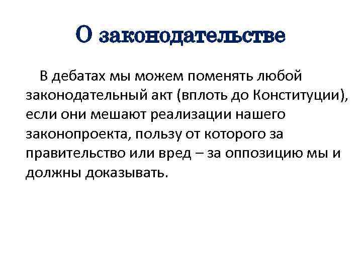 О законодательстве В дебатах мы можем поменять любой законодательный акт (вплоть до Конституции), если