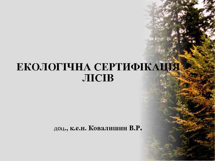 ЕКОЛОГІЧНА СЕРТИФІКАЦІЯ ЛІСІВ доц. , к. е. н. Ковалишин В. Р. 