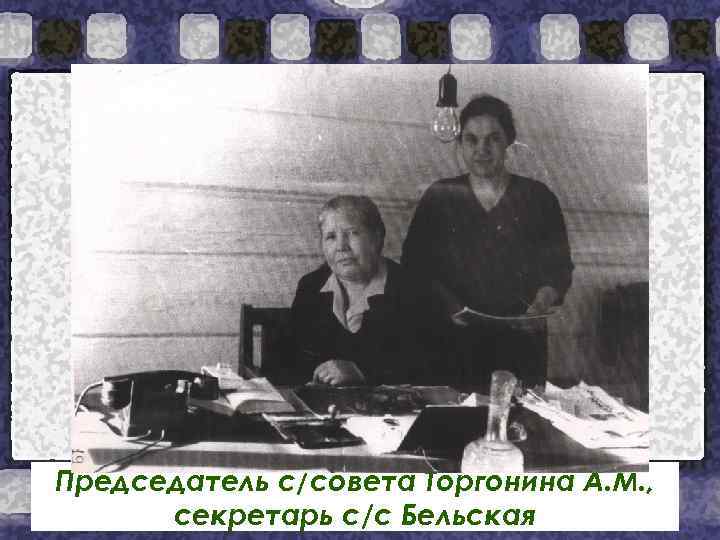 Председатель с/совета Торгонина А. М. , секретарь с/с Бельская 