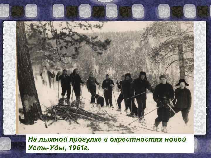 На лыжной прогулке в окрестностях новой Усть-Уды, 1961 г. 