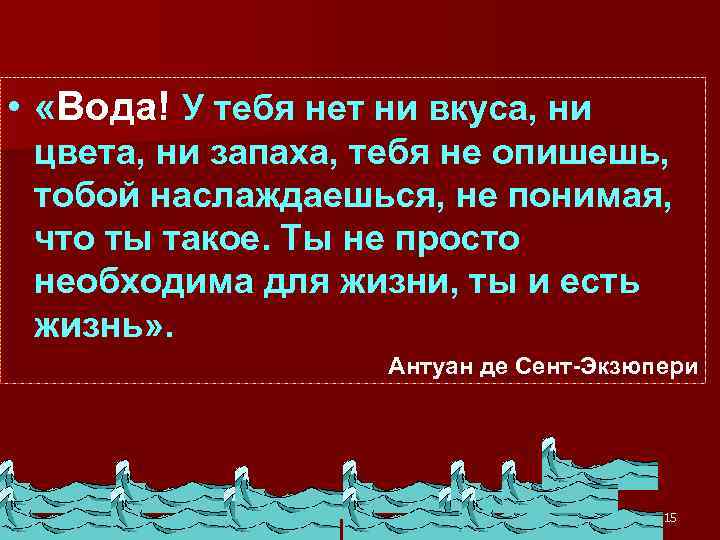 • «Вода! У тебя нет ни вкуса, ни цвета, ни запаха, тебя не