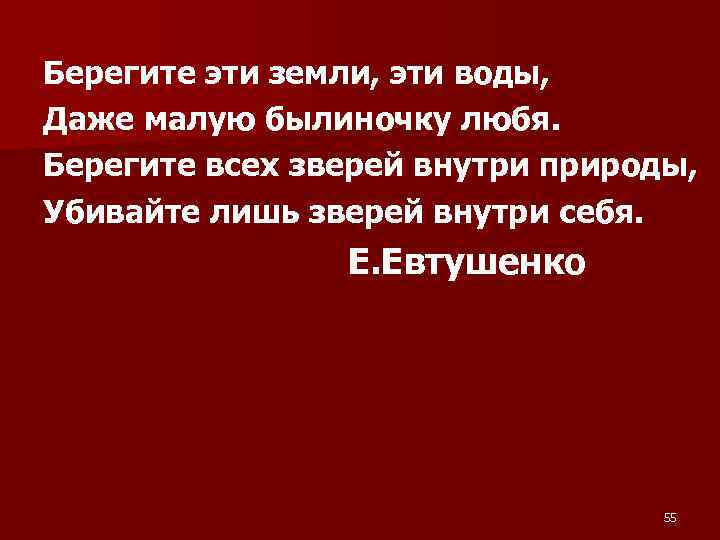 Берегите эти земли, эти воды, Даже малую былиночку любя. Берегите всех зверей внутри природы,