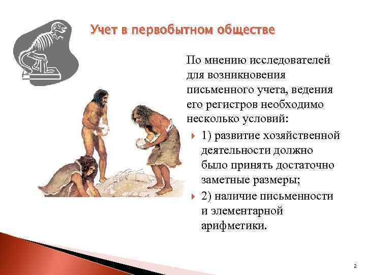 Учет в первобытном обществе По мнению исследователей для возникновения письменного учета, ведения его регистров