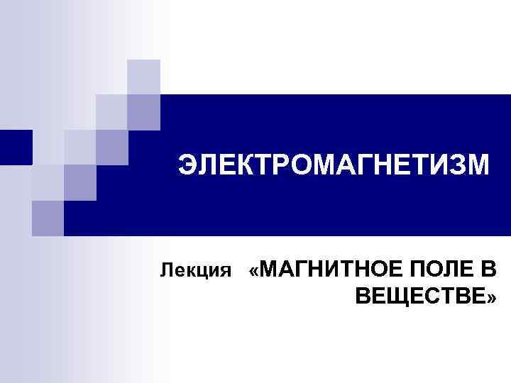 ЭЛЕКТРОМАГНЕТИЗМ Лекция «МАГНИТНОЕ ПОЛЕ В ВЕЩЕСТВЕ» 