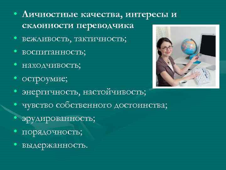 • Личностные качества, интересы и склонности переводчика • вежливость, тактичность; • воспитанность; •