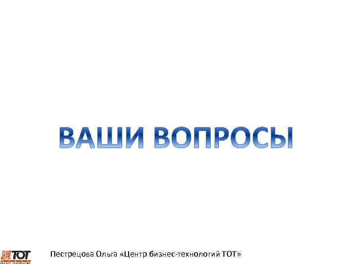 Пестрецова Ольга «Центр бизнес-технологий ТОТ» 