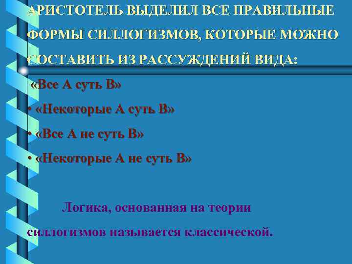 АРИСТОТЕЛЬ ВЫДЕЛИЛ ВСЕ ПРАВИЛЬНЫЕ ФОРМЫ СИЛЛОГИЗМОВ, КОТОРЫЕ МОЖНО СОСТАВИТЬ ИЗ РАССУЖДЕНИЙ ВИДА: «Все А