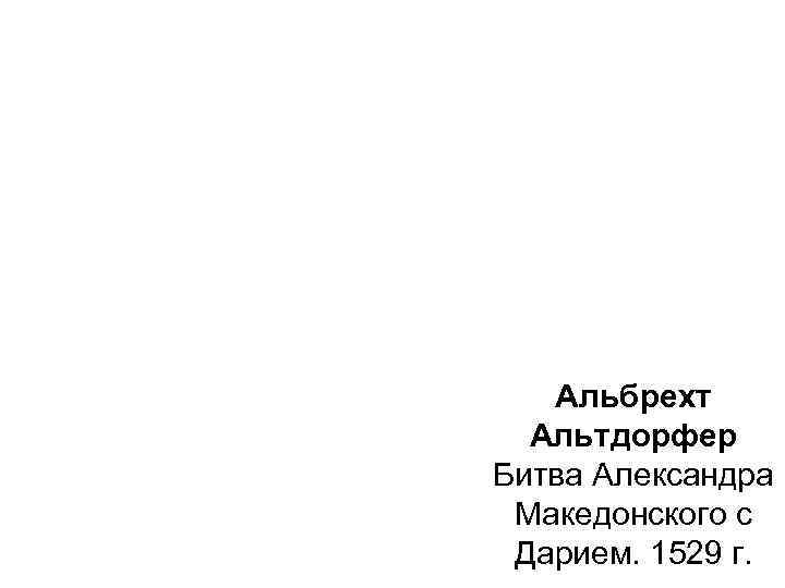 Альбрехт Альтдорфер Битва Александра Македонского с Дарием. 1529 г. 