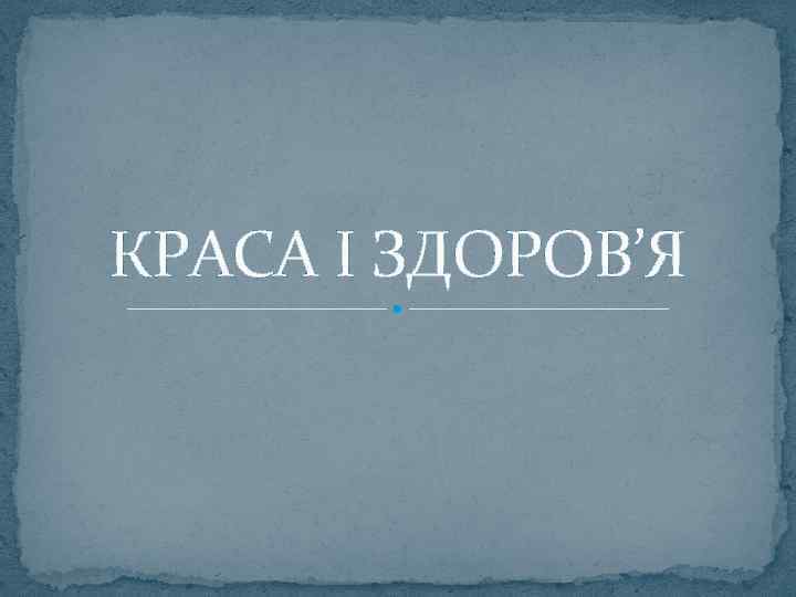 КРАСА І ЗДОРОВ’Я 