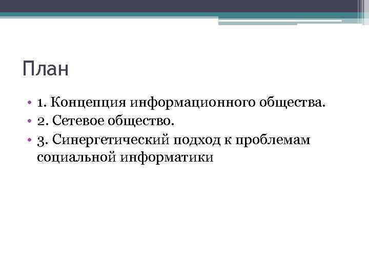 План • 1. Концепция информационного общества. • 2. Сетевое общество. • 3. Синергетический подход