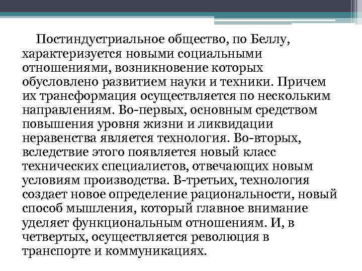 Постиндустриальное общество, по Беллу, характеризуется новыми социальными отношениями, возникновение которых обусловлено развитием науки и