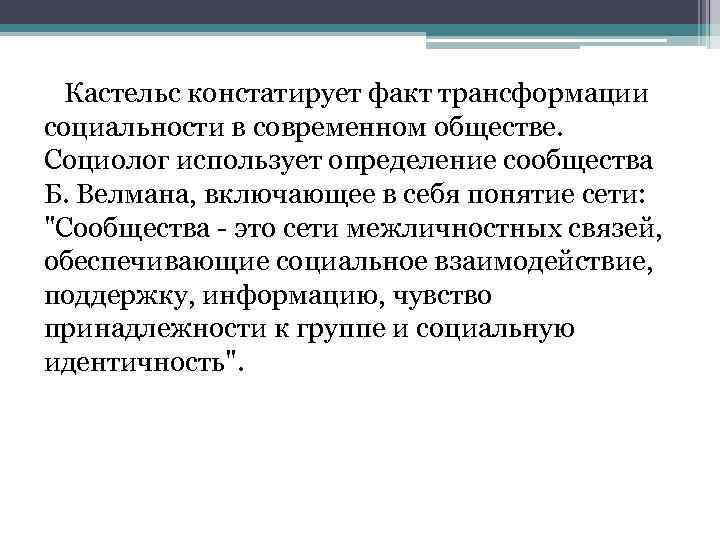 Кастельс констатирует факт трансформации социальности в современном обществе. Социолог использует определение сообщества Б. Велмана,