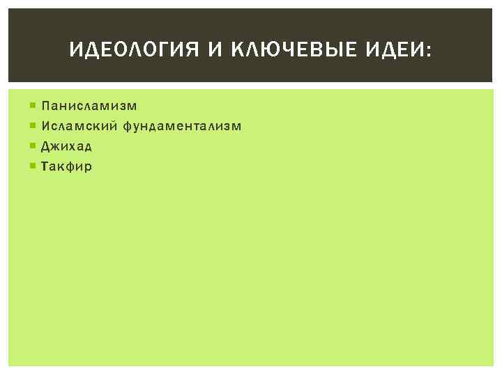 ИДЕОЛОГИЯ И КЛЮЧЕВЫЕ ИДЕИ: Панисламизм Исламский фундаментализм Джихад Такфир 