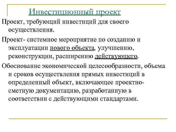 Инвестиционный проект Проект, требующий инвестиций для своего осуществления. Проект- системное мероприятие по созданию и