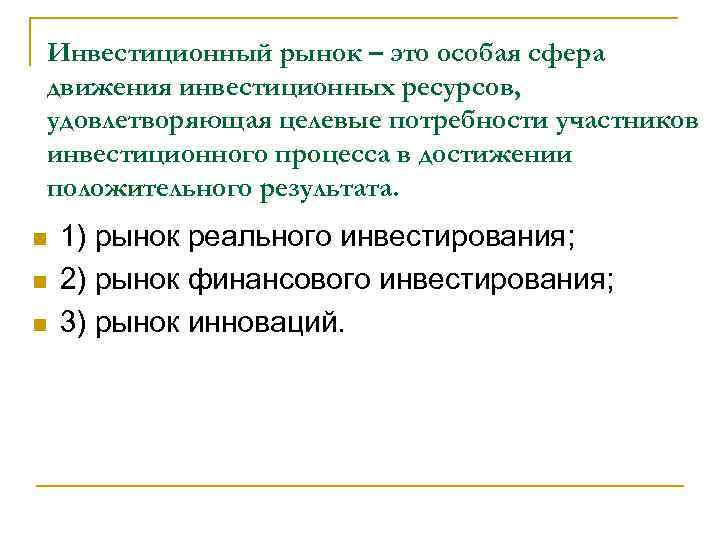 Инвестиционный рынок – это особая сфера движения инвестиционных ресурсов, удовлетворяющая целевые потребности участников инвестиционного