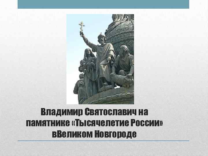 Владимир Святославич на памятнике «Тысячелетие России» в. Великом Новгороде 