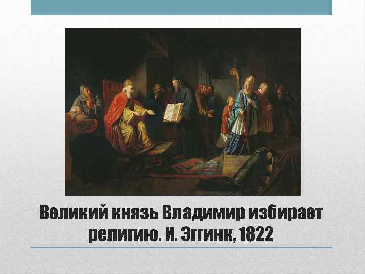 Великий князь Владимир избирает религию. И. Эггинк, 1822 