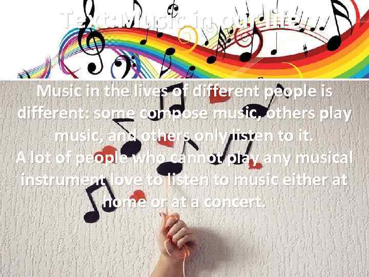 Text: Music in our life Music in the lives of different people is different: