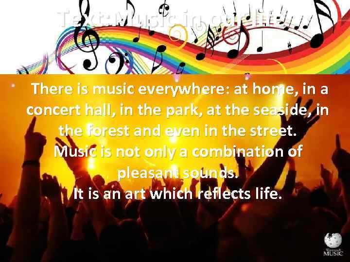 Text: Music in our life There is music everywhere: at home, in a concert