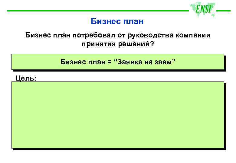 Бизнес план потребовал от руководства компании принятия решений? Бизнес план = “Заявка на заем”