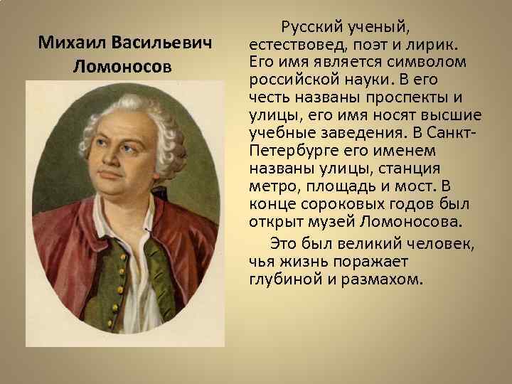 Михаил Васильевич Ломоносов Русский ученый, естествовед, поэт и лирик. Его имя является символом российской