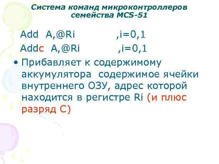 Система команд микроконтроллеров семейства MCS-51 Add A, @Ri , i=0, 1 Addc A, @Ri