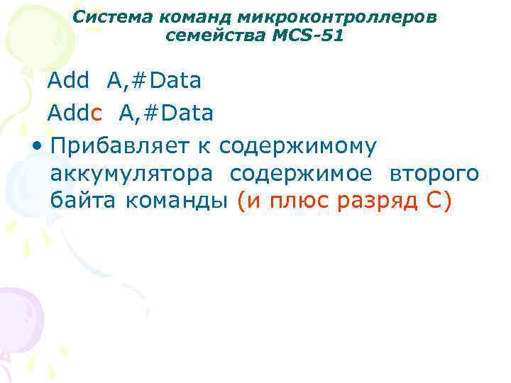 Система команд микроконтроллеров семейства MCS-51 Add A, #Data Addc A, #Data • Прибавляет к