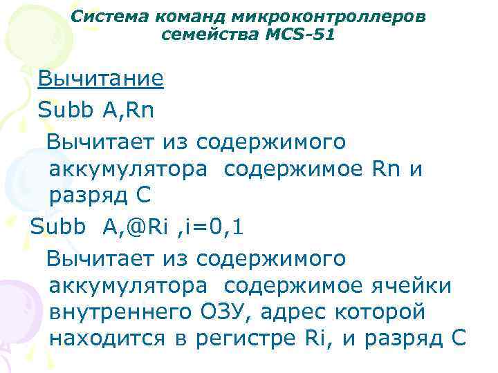 Система команд микроконтроллеров семейства MCS-51 Вычитание Subb A, Rn Вычитает из содержимого аккумулятора содержимое