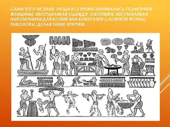 САМИ ТОГО НЕ ЗНАЯ, ЛЮДИ ВСЕ ВРЕМЯ ЗАНИМАЛИСЬ ГЕОМЕТРИЕЙ: ЖЕНЩИНЫ, ИЗГОТАВЛИВАЯ ОДЕЖДУ, ОХОТНИКИ, ИЗГОТАВЛИВАЯ