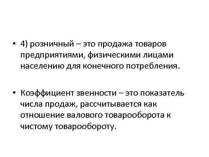  • 4) розничный – это продажа товаров предприятиями, физическими лицами населению для конечного