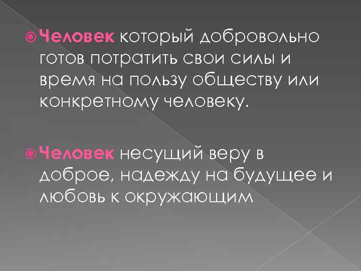  Человек который добровольно готов потратить свои силы и время на пользу обществу или