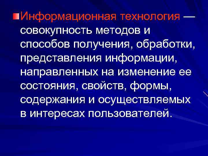 Информационная технология — совокупность методов и способов получения, обработки, представления информации, направленных на изменение