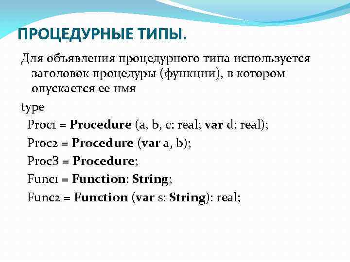 ПРОЦЕДУРНЫЕ ТИПЫ. Для объявления процедурного типа используется заголовок процедуры (функции), в котором опускается ее