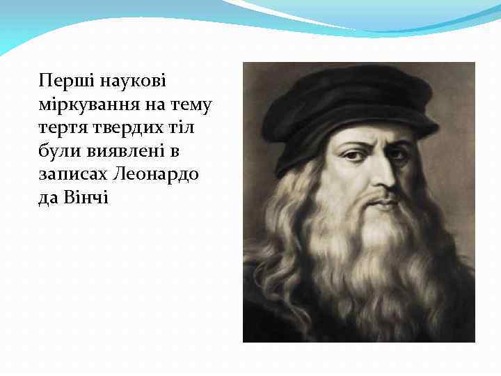 Перші наукові міркування на тему тертя твердих тіл були виявлені в записах Леонардо да